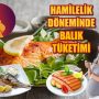 Hamilelik Döneminde Balık Tüketimi